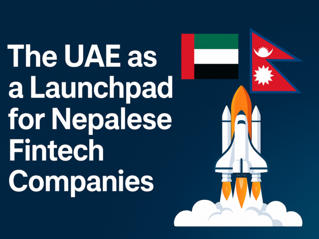 How the UAE Can Be the Ultimate Launchpad for Nepalese Fintech Companies